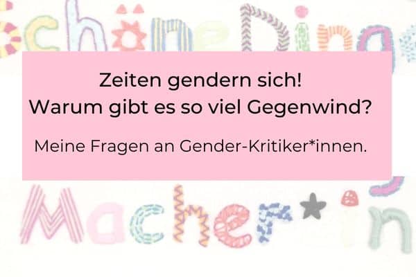 Read more about the article Die Zeiten Gendern sich! Warum gibt es so viel Gegenwind? Meine Fragen an Gender-Kritiker*innen.